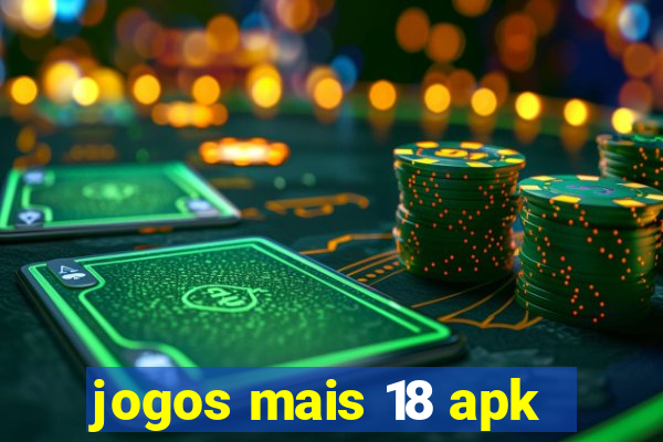 jogos mais 18 apk